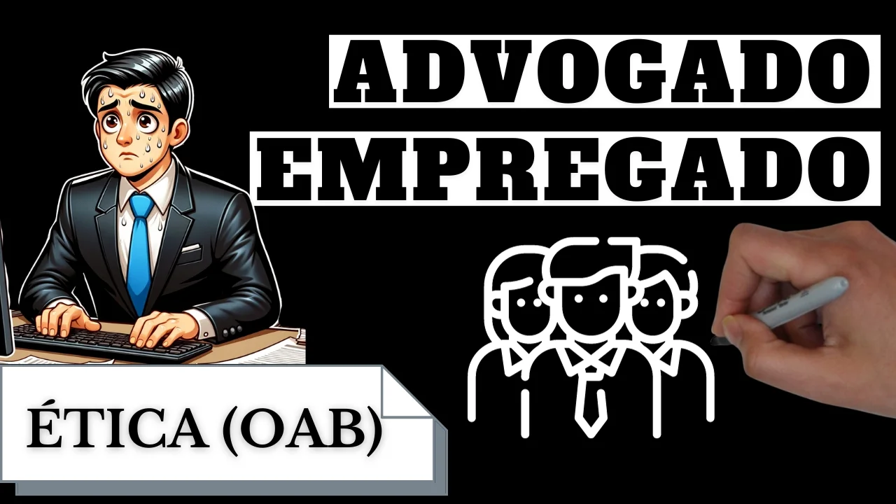 Videoaulas de Ética - OAB: Advogado Empregado