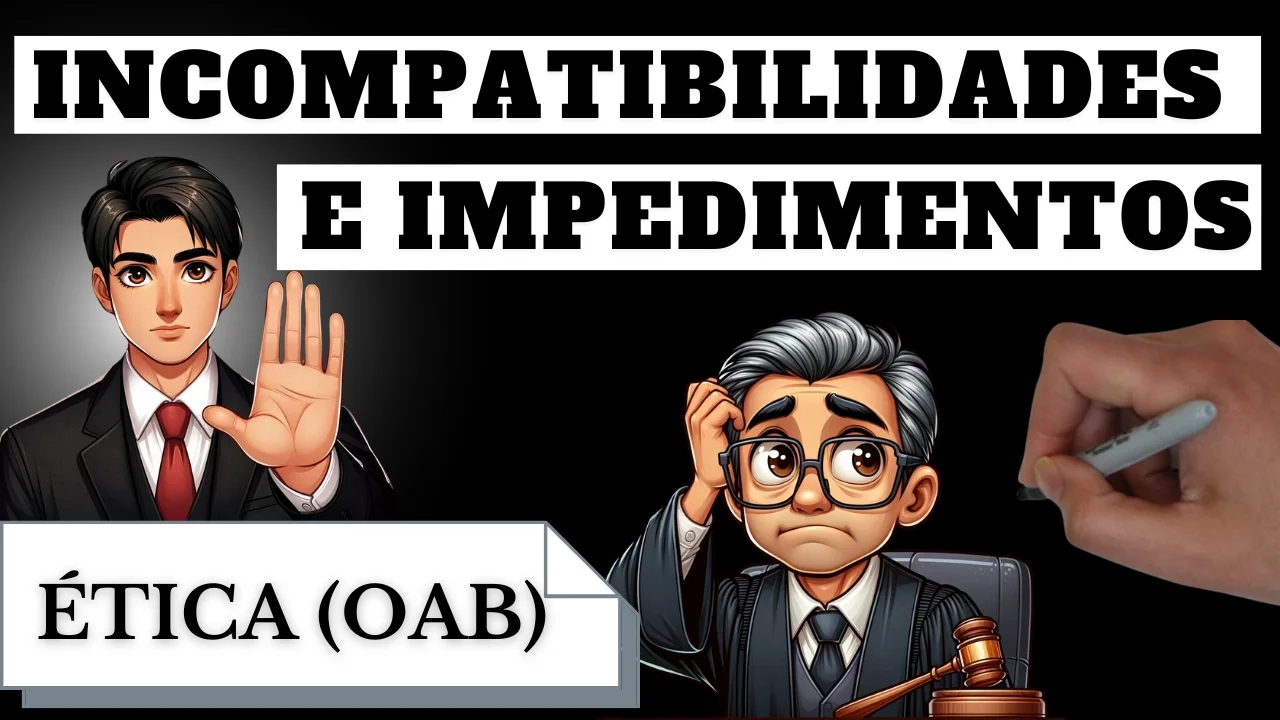 Videoaulas de Ética - OAB: Incompatibilidades e Impedimentos no Exercício da Advocacia